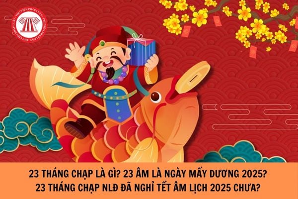 23 tháng Chạp là ngày gì? 23 âm là ngày mấy dương 2025? 23 tháng Chạp NLĐ được nghỉ Tết Âm lịch 2025 chưa?