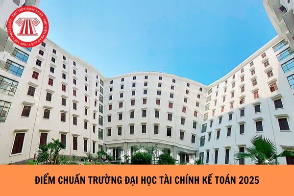 ĐIỂM CHUẨN Trường Đại học Tài chính Kế toán năm 2025 như thế nào?