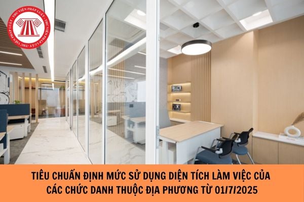 Tiêu chuẩn định mức sử dụng diện tích làm việc các chức danh thuộc địa phương từ 01/7/2025 ra sao?