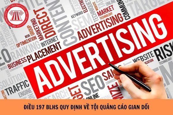 Điều 197 Bộ luật Hình sự quy định tội quảng cáo gian dối thế nào?