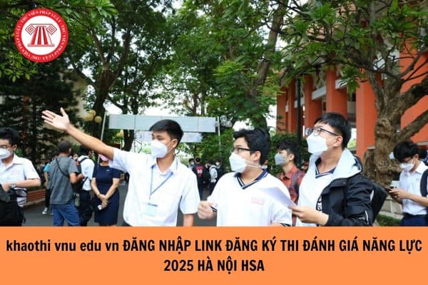 khaothi vnu edu vn đăng nhập Link đăng ký thi đánh giá năng lực 2025 Hà Nội HSA?