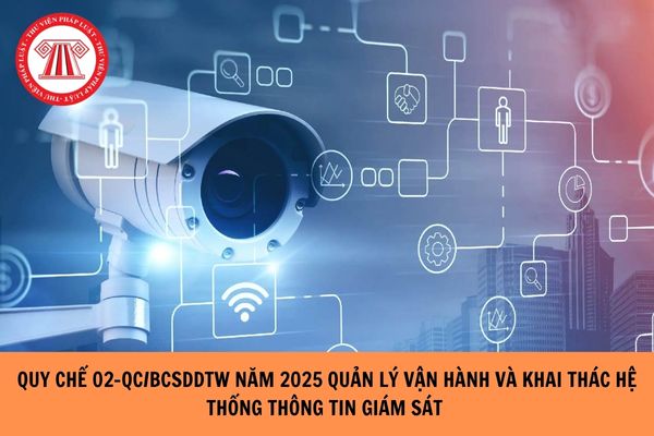 TOÀN VĂN Quy chế 02 QC BCSDDTW năm 2025 quản lý vận hành và khai thác hệ thống thông tin giám sát, đánh giá việc thực hiện Nghị quyết 57-NQ/TW ra sao?