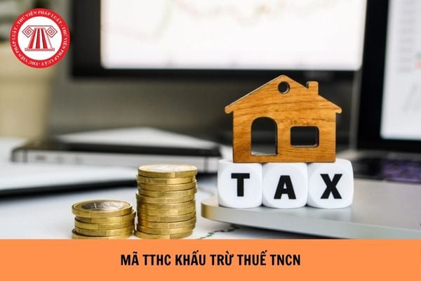 Mã thủ tục hành chính khấu trừ thuế TNCN mới nhất hiện nay là gì?