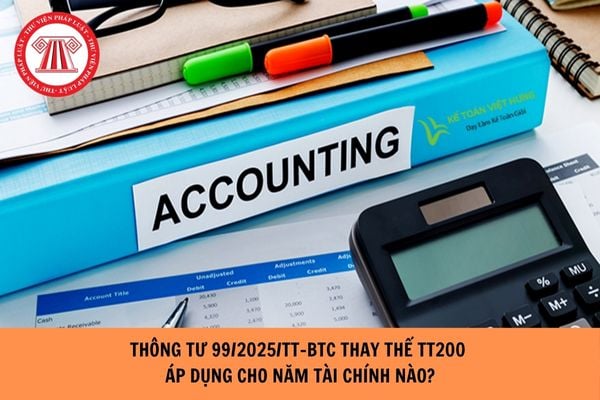 Thông tư 99/2025/TT-BTC thay thế Thông tư 200 áp dụng cho năm tài chính nào?
