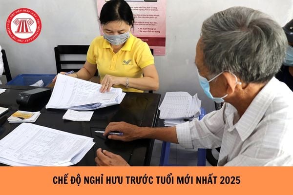 Chế độ nghỉ hưu trước tuổi mới nhất 2025?