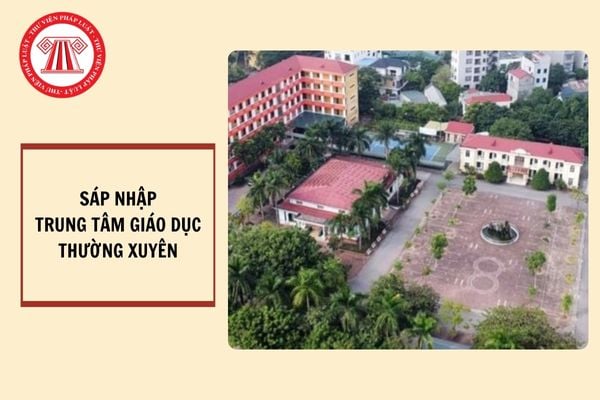 Thủ tục sáp nhập trung tâm giáo dục thường xuyên thực hiện ra sao?