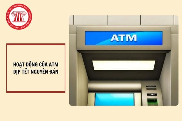 Cây ATM có hoạt động vào dịp tết Nguyên đán 2025 không?