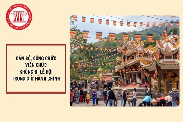 Cán bộ công chức viên chức tuyệt đối không đi lễ hội trong giờ hành chính?