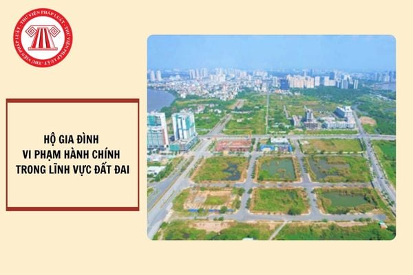 Hộ gia đình vi phạm hành chính trong lĩnh vực đất đai thì áp dụng mức phạt của cá nhân hay tổ chức?