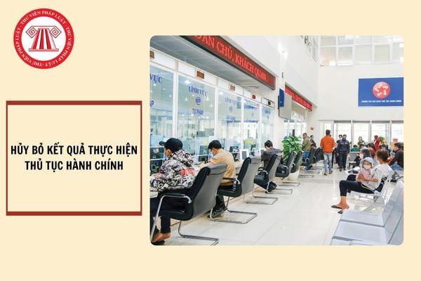 Trường hợp nào vi phạm hành chính trong lĩnh vực đất đai buộc phải hủy bỏ kết quả thực hiện thủ tục hành chính?