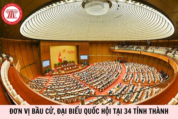 Chi tiết số đơn vị bầu cử, số đại biểu Quốc hội được bầu tại 34 tỉnh thành ra sao?