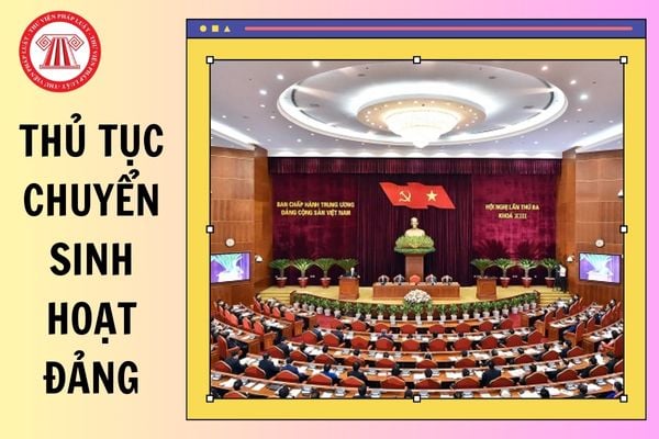 Thủ tục chuyển sinh hoạt đảng chính thức trong nước của Đảng viên năm 2025?