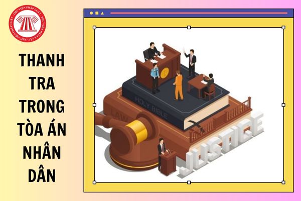 Nguyên tắc hoạt động của thanh tra trong Tòa án nhân dân từ 15/11/2025 như thế nào?