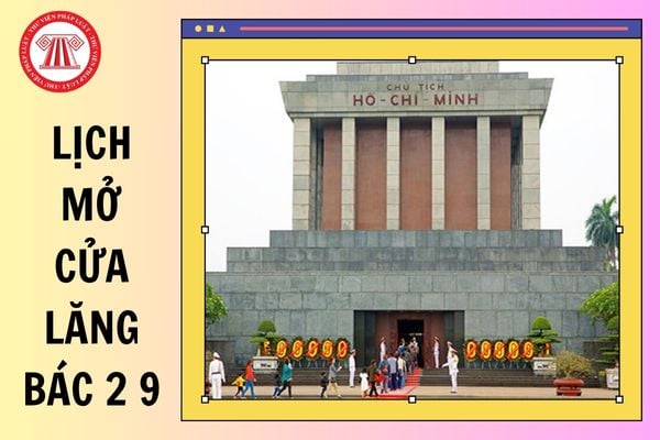 Lịch mở cửa lăng bác 2 9 lễ quốc khánh có mở không? Lăng Bác 2 9 mở đến mấy giờ?