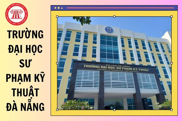 Chính thức có ĐIỂM CHUẨN Trường Đại học Sư phạm Kỹ thuật Đà Nẵng 2025 chi tiết lấy bao nhiêu điểm?