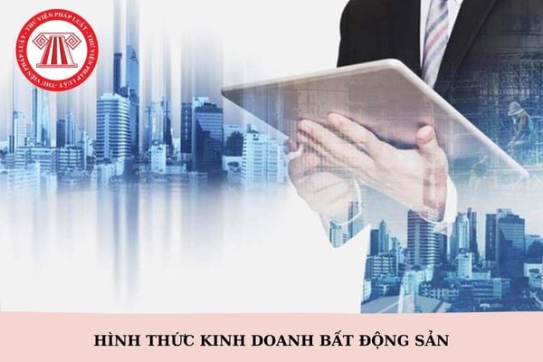 Các hình thức kinh doanh bất động sản hiện nay là gì?