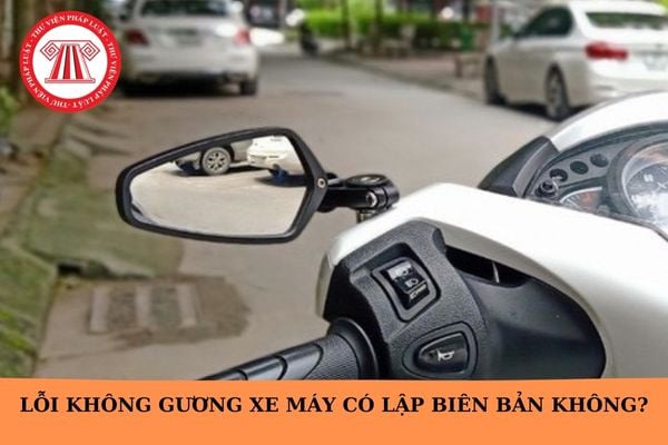 Lỗi không gương xe máy 2025 có cần lập biên bản không?