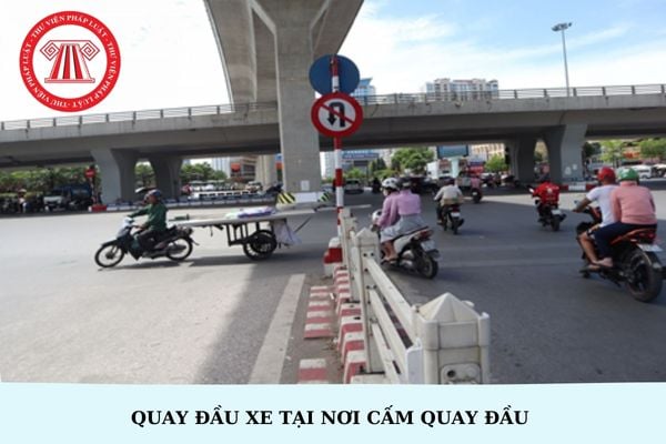 Mức phạt quay đầu xe tại nơi cấm quay đầu xe máy, ô tô 2025?