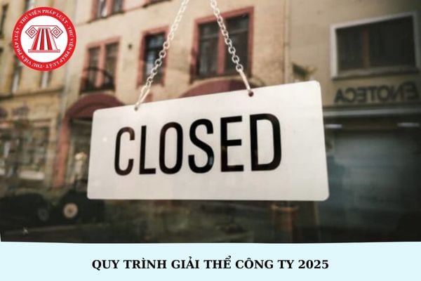 Quy trình giải thể công ty? Hồ sơ giải thể công ty 2025?