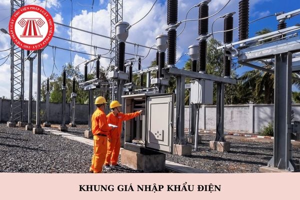 Phương pháp xác định khung giá nhập khẩu điện được quy định như thế nào? Ai thực hiện thẩm định khung giá nhập khẩu điện?