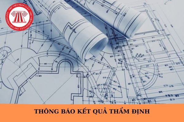 Mẫu Thông báo kết quả thẩm định Báo cáo kinh tế kỹ thuật đầu tư xây dựng mới nhất?