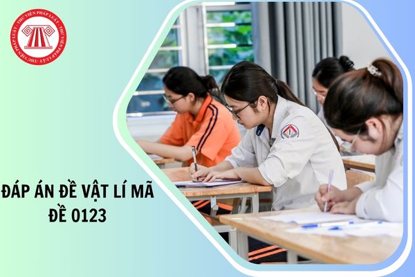 Full đáp án đề Vật Lí mã đề 0123 thi tốt nghiệp THPT 2025 thế nào?