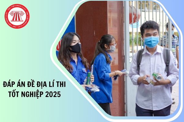 Full đáp án đề Địa lí mã đề 0123 thi tốt nghiệp THPT 2025 thế nào?