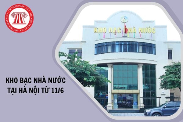 Kho bạc Nhà nước khu vực tại Hà Nội từ 11/6/2025 ở khu vực mấy, quản lý địa bàn nào?
