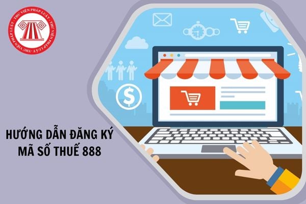 Hướng dẫn đăng ký mã số thuế đuôi 888 cho hộ kinh doanh online?