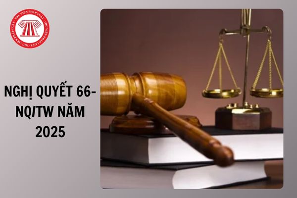 Toàn văn Nghị quyết 66 NQ TW 2025 về đổi mới công tác xây dựng và thi hành pháp luật trong kỷ nguyên mới?