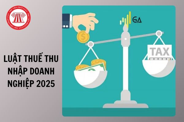 Điểm mới Luật Thuế TNDN số 67/2025/QH15 có hiệu lực từ ngày 01/10/2025 như thế nào?