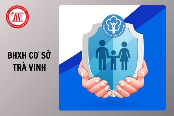 Địa chỉ và số điện thoại BHXH cơ sở Trà Vinh tỉnh Vĩnh Long từ ngày 01/10/2025 như thế nào?