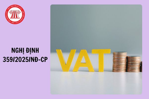 Toàn văn Nghị định 359/2025/NĐ-CP sửa đổi Nghị định 181/2025/NĐ-CP hướng dẫn Luật Thuế giá trị gia tăng ra sao?