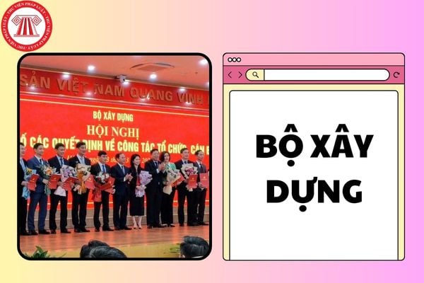 Cơ cấu tổ chức của Bộ Xây dựng từ 01/3/2025?