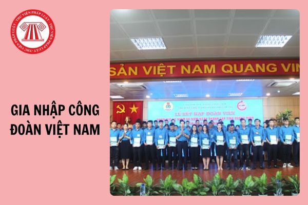 Công dân nước ngoài nào được gia nhập Công đoàn Việt Nam từ 1/7/2025?