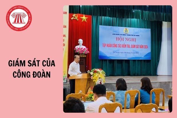 04 hình thức chủ trì giám sát của công đoàn từ ngày 1/7/2025?