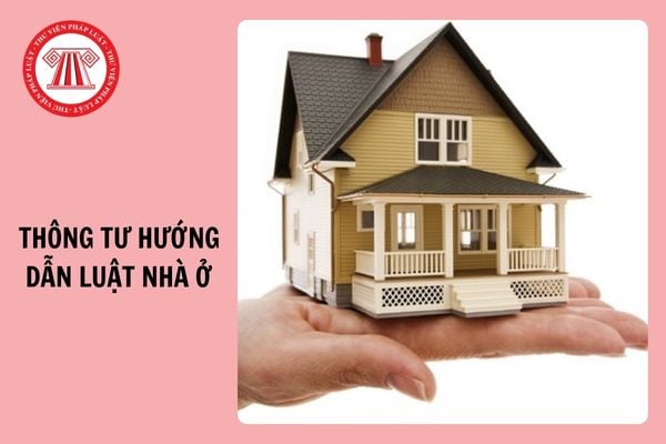 Tổng hợp Thông tư hướng dẫn Luật Nhà ở 2023 mới nhất hiện nay?