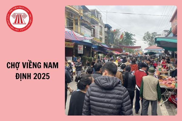 Chợ Viềng Nam Định 2025 diễn ra ngày nào? Nội quy chợ phải có những nội dung gì?