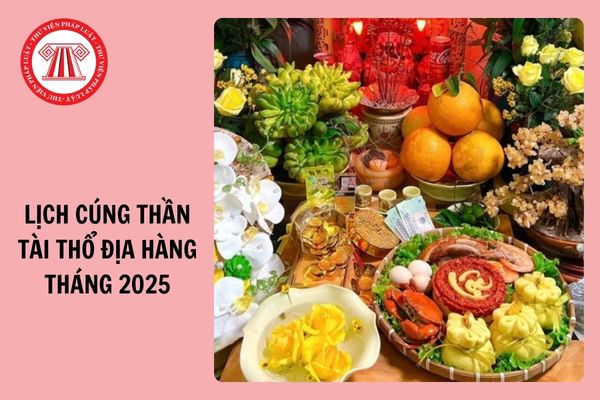 Lịch cúng Thần Tài Thổ địa hàng tháng 2025? Quyền tự do tín ngưỡng tôn giáo của mọi người được quy định ra sao?