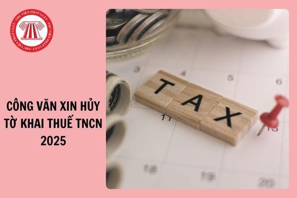 Cập nhật Mẫu công văn xin hủy tờ khai thuế TNCN đã nộp mới nhất 2025?