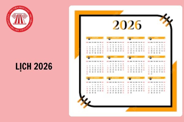 Lịch âm 2026, lịch vạn niên 2026, lịch 2026: Đầy đủ, chi tiết cả năm 2026 thế nào? Lịch Tết Âm lịch 2026 ra sao?