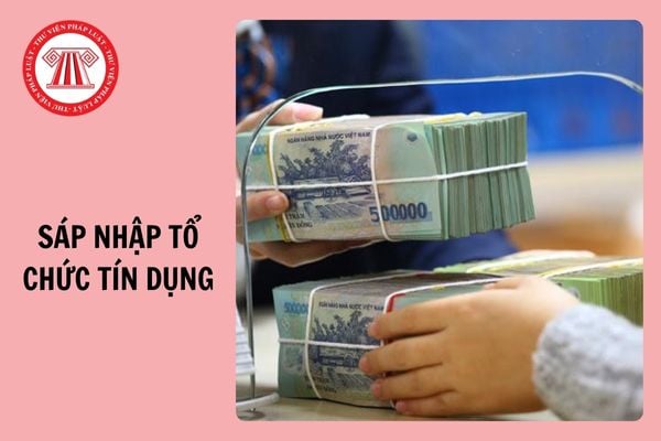 02 trường hợp sáp nhập tổ chức tín dụng từ ngày 17/2/2025?