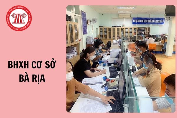 Địa chỉ và số điện thoại BHXH cơ sở Bà Rịa TP Hồ Chí Minh thế nào?
