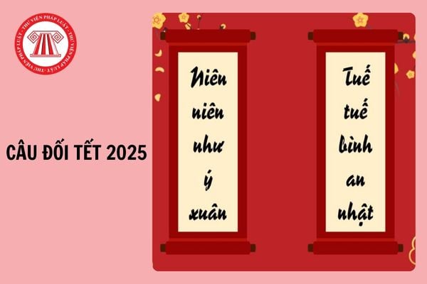 Những câu đối Tết 2025 hay, ý nghĩa chúc mừng năm mới Ất tỵ 2025?