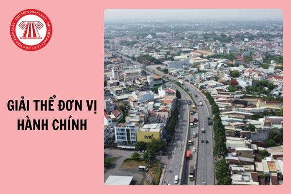 02 trường hợp giải thể đơn vị hành chính từ ngày 1/3/2025?