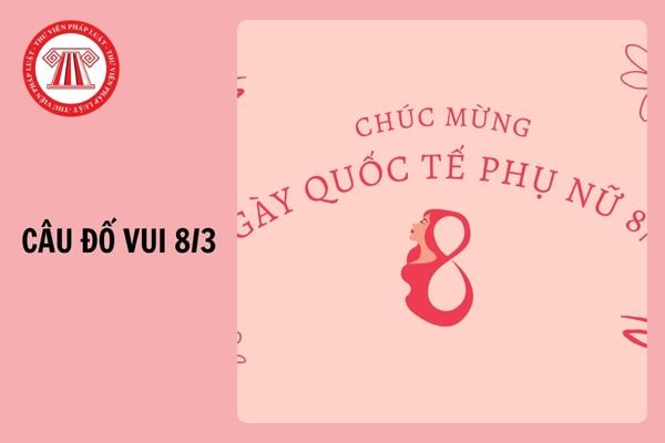 Tổng hợp những câu hỏi, câu đố vui ngày 8 3 có đáp án 2025?