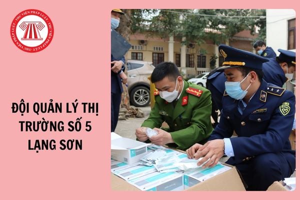 Địa chỉ Đội Quản lý thị trường số 5 Lạng Sơn ở đâu sau sáp nhập?