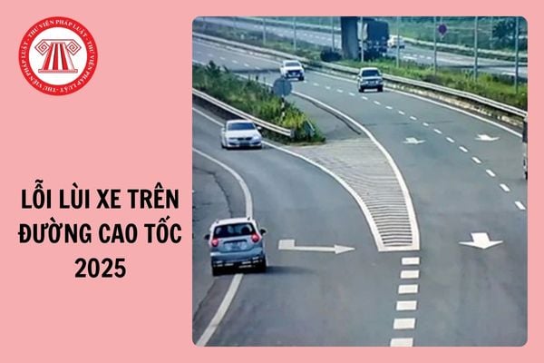 Lỗi lùi xe ô tô trên đường cao tốc bị phạt bao nhiêu tiền từ 1/1/2025?