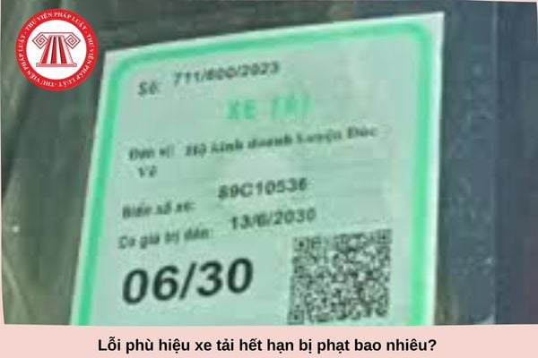 Lỗi phù hiệu xe tải hết hạn bị phạt bao nhiêu? (Hình Internet)