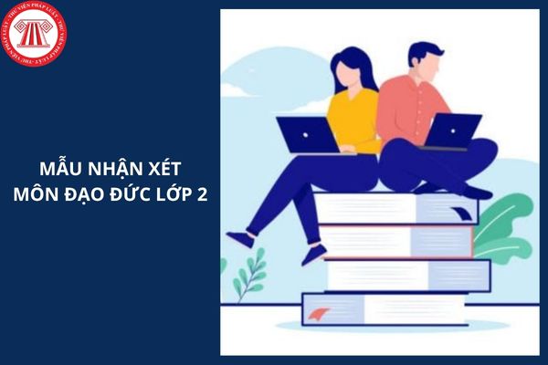 Mẫu nhận xét môn Đạo đức lớp 2 học kì 1 theo Thông tư 27 năm học 2025 - 2026 thế nào?